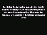 Read Mobile App Marketing And Monetization: How To Promote Mobile Apps Like A Pro: Learn to