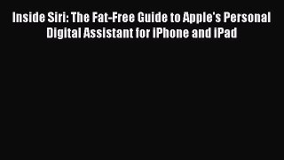 Read Inside Siri: The Fat-Free Guide to Apple's Personal Digital Assistant for iPhone and iPad