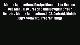 Download Mobile Applications Design Manual: The Number One Manual to Creating and Designing