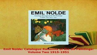 Download  Emil Nolde Catalogue Raisonne of the Oil Paintings Volume Two 19151951 Free Books