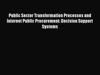 Read Public Sector Transformation Processes and Internet Public Procurement: Decision Support