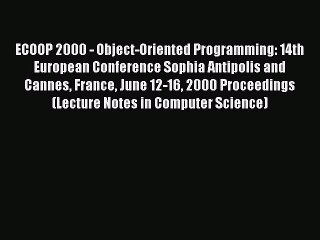 Read ECOOP 2000 - Object-Oriented Programming: 14th European Conference Sophia Antipolis and