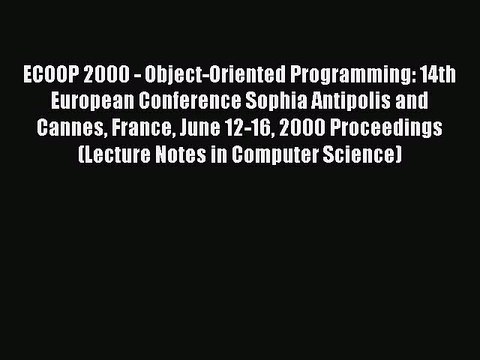 Read ECOOP 2000 - Object-Oriented Programming: 14th European Conference Sophia Antipolis and