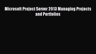 Download Microsoft Project Server 2013 Managing Projects and Portfolios Ebook Online