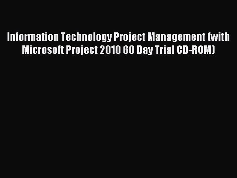Read Information Technology Project Management (with Microsoft Project 2010 60 Day Trial CD-ROM)