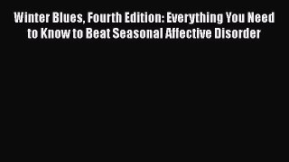 Read Winter Blues Fourth Edition: Everything You Need to Know to Beat Seasonal Affective Disorder