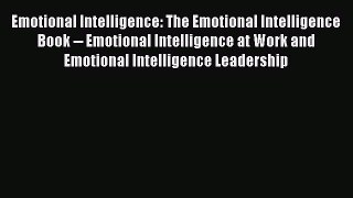 Read Emotional Intelligence: The Emotional Intelligence Book -- Emotional Intelligence at Work