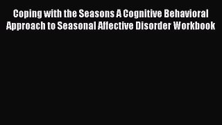 Download Coping with the Seasons A Cognitive Behavioral Approach to Seasonal Affective Disorder