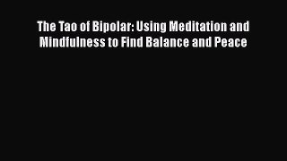 Download The Tao of Bipolar: Using Meditation and Mindfulness to Find Balance and Peace PDF