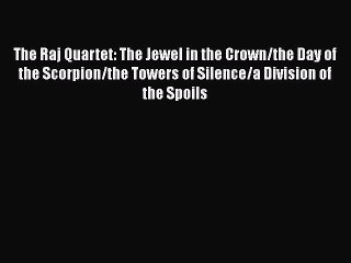 Download The Raj Quartet: The Jewel in the Crown/the Day of the Scorpion/the Towers of Silence/a