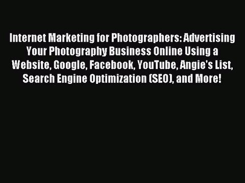 Read Internet Marketing for Photographers: Advertising Your Photography Business Online Using