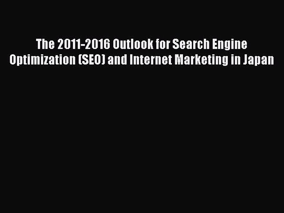 Read The 2011-2016 Outlook for Search Engine Optimization (SEO) and Internet Marketing in Japan