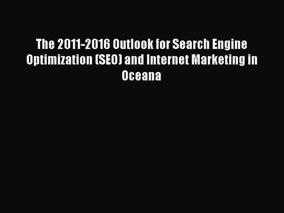 Read The 2011-2016 Outlook for Search Engine Optimization (SEO) and Internet Marketing in Oceana