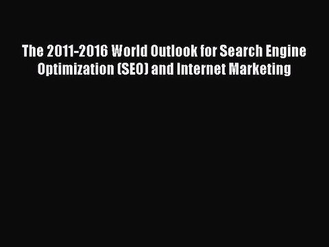 Read The 2011-2016 World Outlook for Search Engine Optimization (SEO) and Internet Marketing