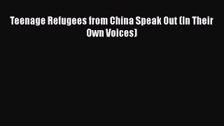 [PDF] Teenage Refugees from China Speak Out (In Their Own Voices) [Download] Full Ebook