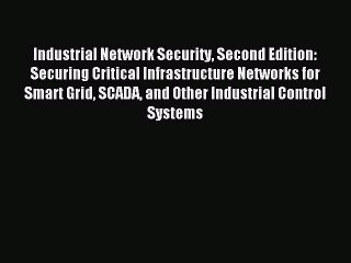 Read Industrial Network Security Second Edition: Securing Critical Infrastructure Networks