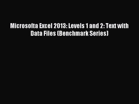 Download Microsofta Excel 2013: Levels 1 and 2: Text with Data Files (Benchmark Series) Ebook