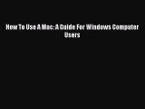 Download How To Use A Mac: A Guide For Windows Computer Users Free Books