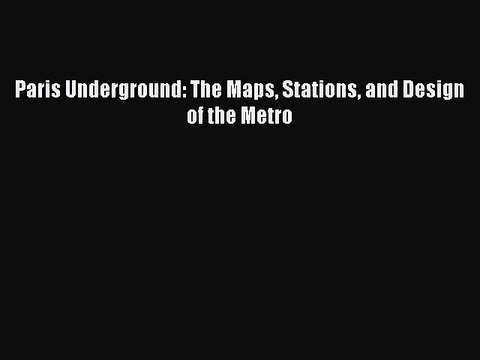 PDF Paris Underground: The Maps Stations and Design of the Metro Read Online