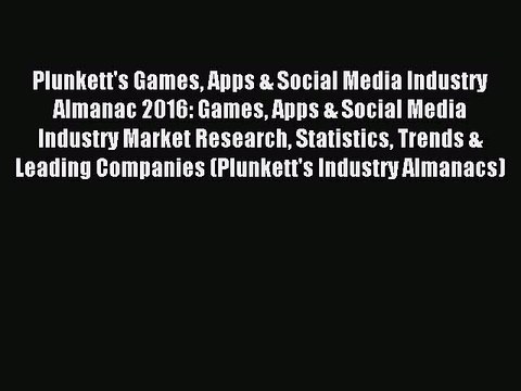 Read Plunkett's Games Apps & Social Media Industry Almanac 2016: Games Apps & Social Media