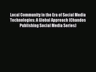 Read Local Community in the Era of Social Media Technologies: A Global Approach (Chandos Publishing