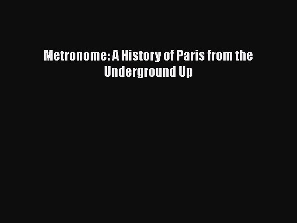 PDF Metronome: A History of Paris from the Underground Up  Read Online
