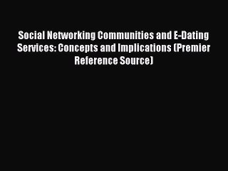 Read Social Networking Communities and E-Dating Services: Concepts and Implications (Premier