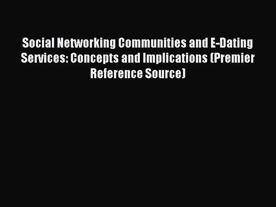 Read Social Networking Communities and E-Dating Services: Concepts and Implications (Premier
