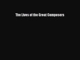 Read The Lives of the Great Composers Ebook Free