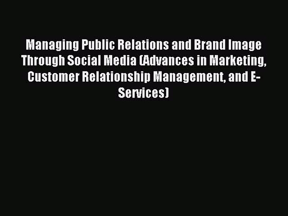 Read Managing Public Relations and Brand Image Through Social Media (Advances in Marketing