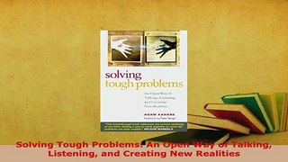 Download  Solving Tough Problems An Open Way of Talking Listening and Creating New Realities Free Books