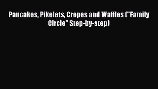 [PDF] Pancakes Pikelets Crepes and Waffles (Family Circle Step-by-step) [Read] Full Ebook