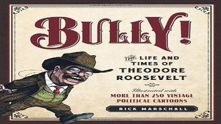 Read Bully   The Life and Times of Theodore Roosevelt  Illustrated with More Than 250 Vintage