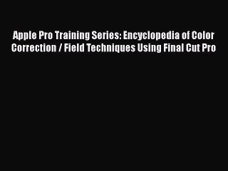 PDF Apple Pro Training Series: Encyclopedia of Color Correction / Field Techniques Using Final