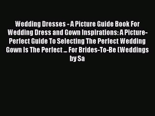 Download Video: [PDF] Wedding Dresses - A Picture Guide Book For Wedding Dress and Gown Inspirations: A Picture-Perfect