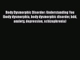 Read Body Dysmorphic Disorder: Understanding You (body dysmorphia body dysmorphic disorder