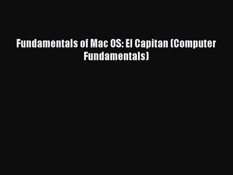 Download Fundamentals of Mac OS: El Capitan (Computer Fundamentals) Read Online