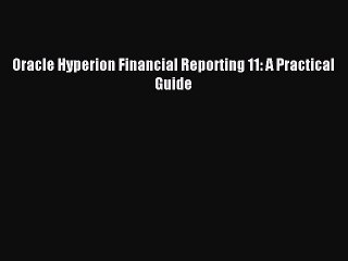 Read Oracle Hyperion Financial Reporting 11: A Practical Guide Ebook Free