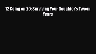 [PDF] 12 Going on 29: Surviving Your Daughter's Tween Years [Read] Online