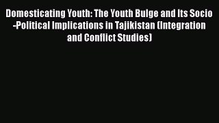 [PDF] Domesticating Youth: The Youth Bulge and Its Socio-Political Implications in Tajikistan