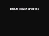 Read Jesus: An Interview Across Time Ebook Free