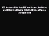 Read 365 Manners Kids Should Know: Games Activities and Other Fun Ways to Help Children and