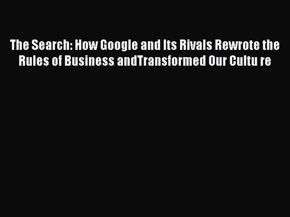 Read The Search: How Google and Its Rivals Rewrote the Rules of Business andTransformed Our