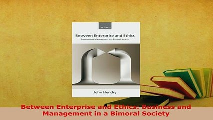 Download  Between Enterprise and Ethics Business and Management in a Bimoral Society Read Online