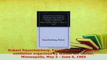 Download  Robert Rauschenberg Paintings 19531964 an exhibition organized by Walker Art Center  Read Online