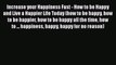 Read Increase your Happiness Fast - How to be Happy and Live a Happier Life Today (how to be