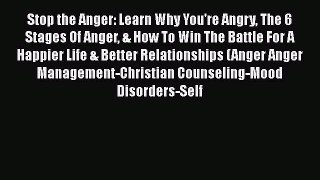 Read Stop the Anger: Learn Why You're Angry The 6 Stages Of Anger & How To Win The Battle For