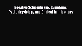 Read Negative Schizophrenic Symptoms: Pathophysiology and Clinical Implications Ebook Free