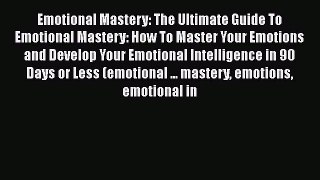 Read Emotional Mastery: The Ultimate Guide To Emotional Mastery: How To Master Your Emotions