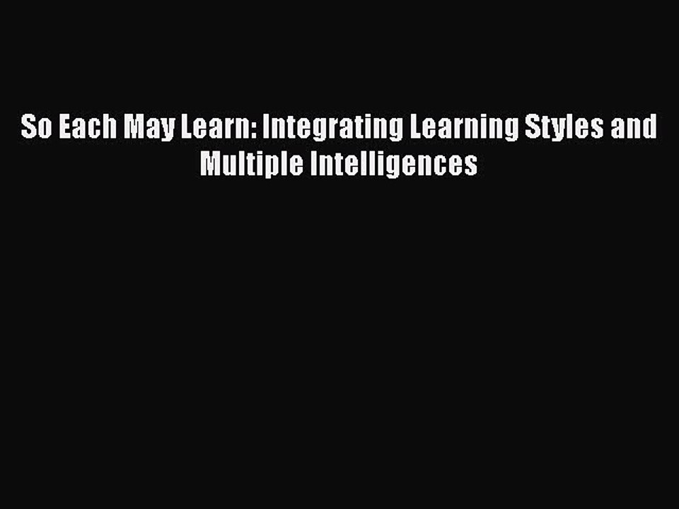 [PDF] So Each May Learn: Integrating Learning Styles and Multiple Intelligences [Read] Online